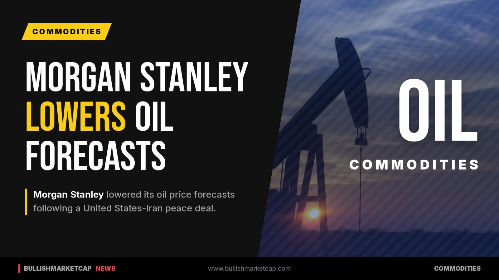 Morgan Stanley Lowers Oil Price Forecasts After US-Iran Peace Deal