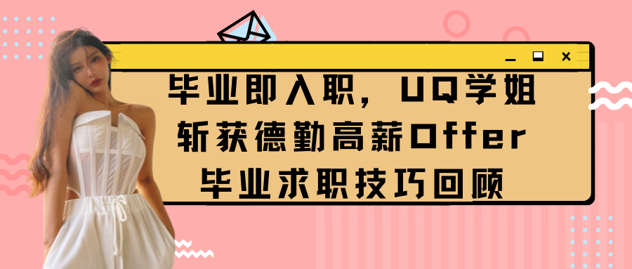 干货帖!UQ学姐分享,毕业即入职,快速斩获4份Offer后入职德勤