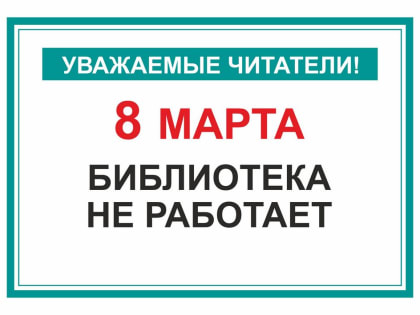 8 марта библиотека работать не будет