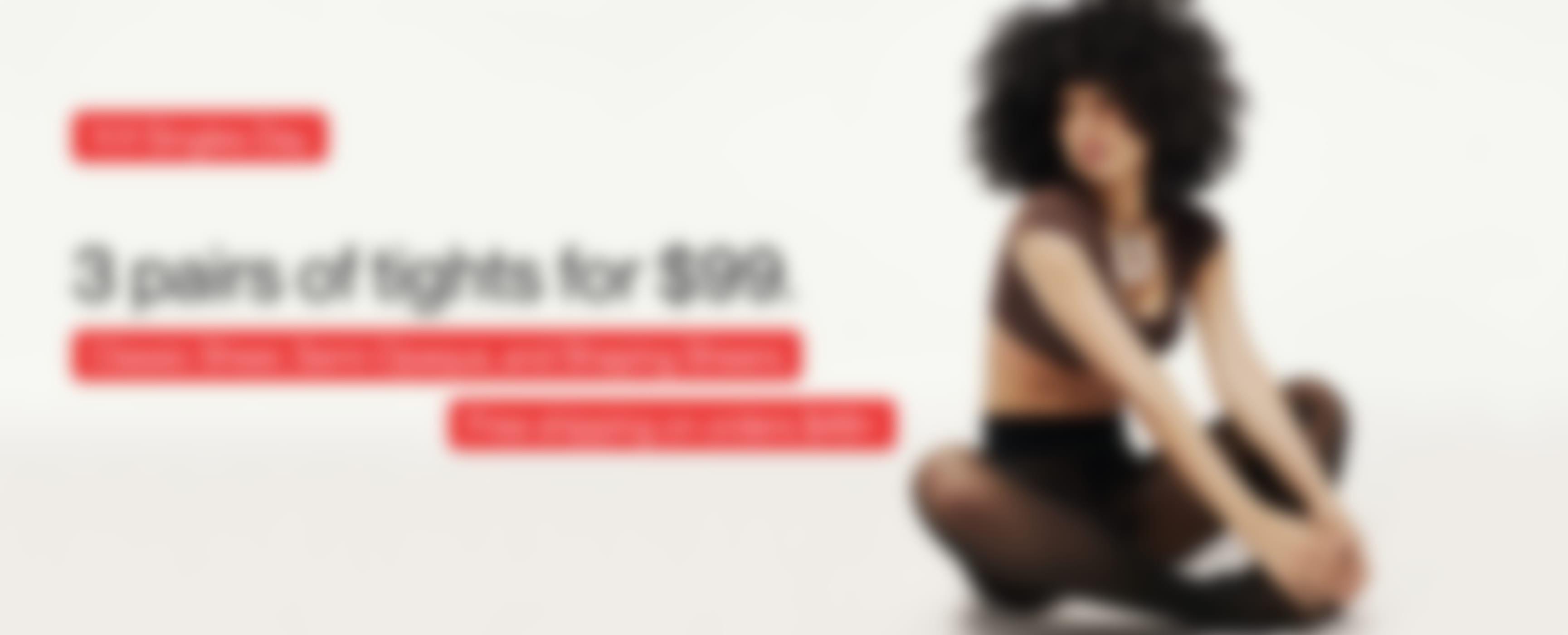 11.11 Singles Day. 3 pairs of tights for $99. Classic Sheers, Semi-Opaque, and Shaping Sheers from Sheertex.