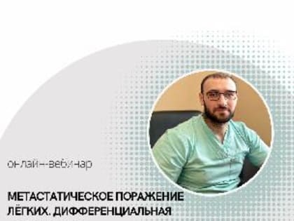 Вебинар «Метастатическое поражение лёгких. Дифференциальная диагностика».