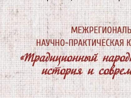 Опубликована программа Межрегиональной научно-практической конференции «Традиционный народный костюм: история и современность»