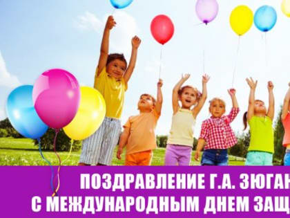 Поздравление Г.А. Зюганова с Международным днем защиты детей