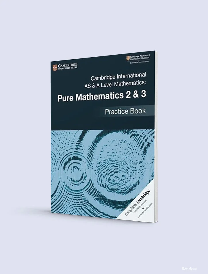 Cambridge International AS and A Level Mathematics: Pure Mathematics 2 & 3 Practice Book