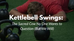 Kettlebell Swings: The Sacred Cow No One Wants to Question (But We Will)