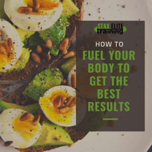 HOW TO FUEL YOUR BODY TO GET THE BEST RESULTS 