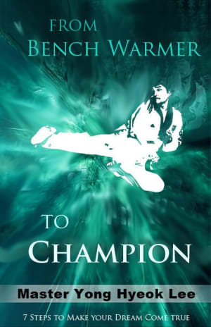  Taekwondo and Me : Grand Master.Yong Hyeok Lee (excerpt from book "From Bench Warmer To Champion: 7 Steps to Make Your Dreams Come True!")
