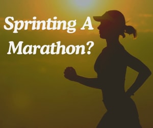 Are You Sprinting a Marathon?