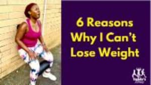 6 Reasons why I Can’t Lose Weight