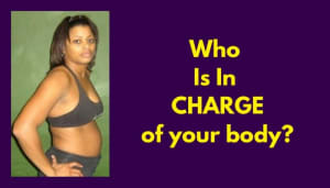 WHO IS IN CHARGE OF YOUR BODY?