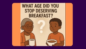 "At What Age Did You Stop Deserving Breakfast?"