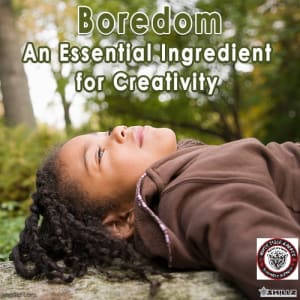 Boredom – An Essential Ingredient for Creativity
