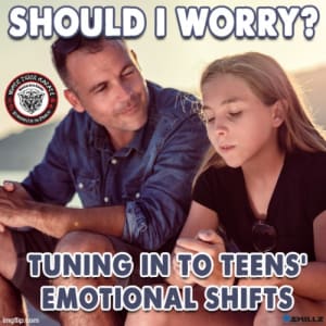 Should I Worry?  Tuning into Teens’ Emotional Shifts