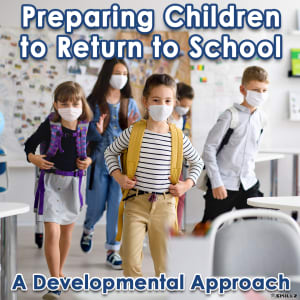 Preparing Children to Return to School -- A Developmental Approach