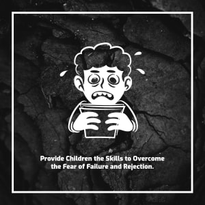 Provide Children the Skills to Overcome the Fear of Failure and Rejection.