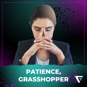 Patience you must have, my friend