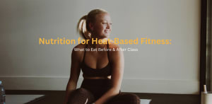 Nutrition for Heat-Based Fitness: What to Eat Before & After Class