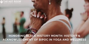 Honoring Black History Month: History & Acknowledgment of BIPOC in Yoga and Wellness