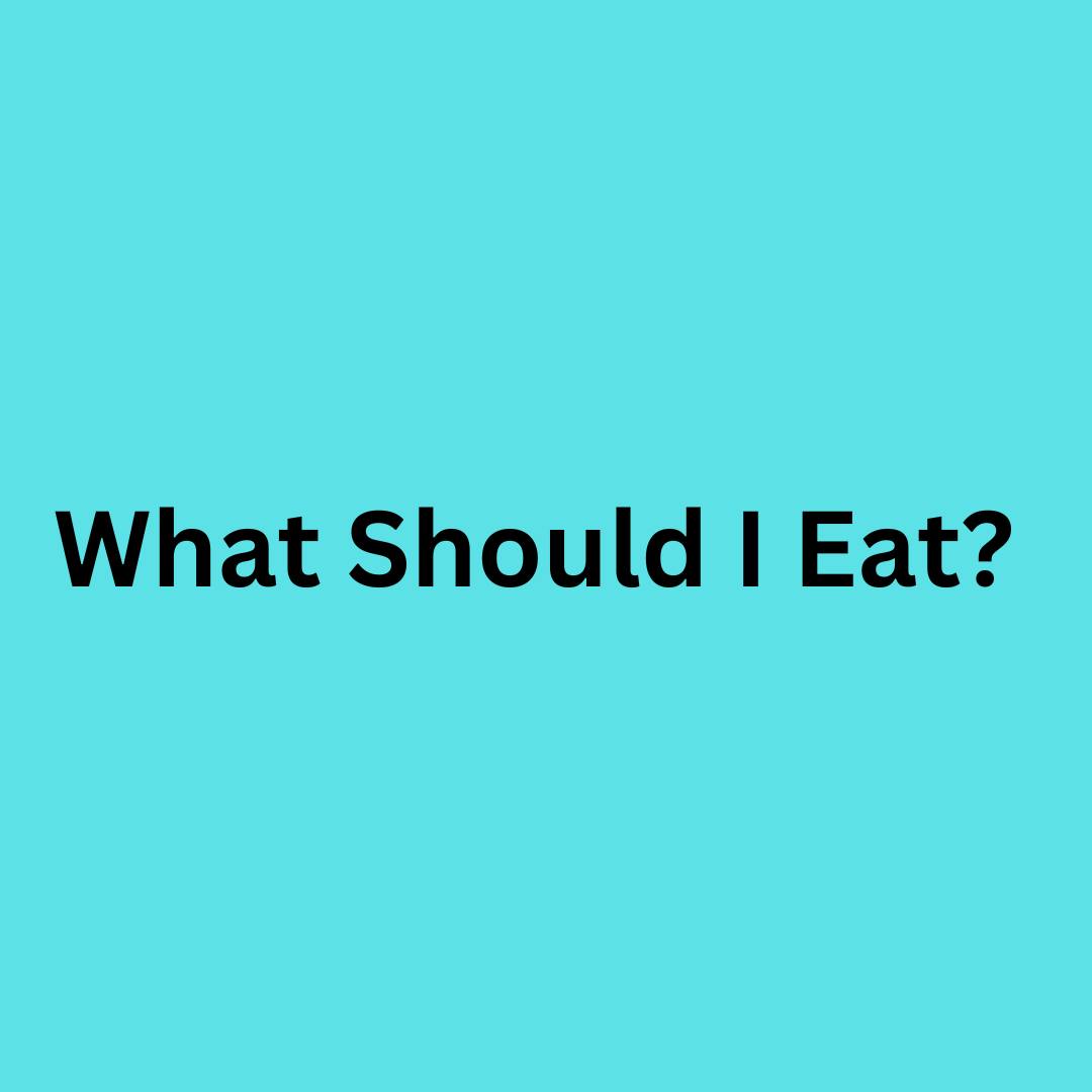 What Should I Eat?