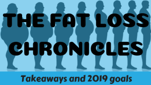 Fat Loss Chronicles: Takeaways & 2019 goals