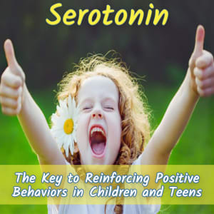 Serotonin: The Key to Reinforcing Positive Behaviors in Children and Teens