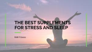 The Best Supplements for Stress and Sleep