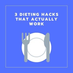 3 Dieting Hacks that work