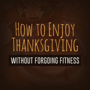 How to Enjoy Thanksgiving (without Forgoing Fitness)
