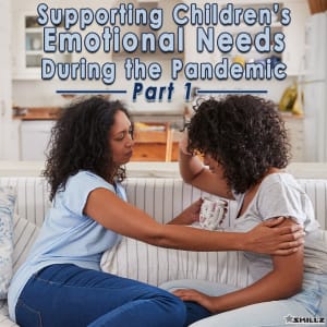 Supporting Children’s Emotional Needs During the Pandemic - Part 1