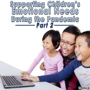 Supporting Children’s Emotional Needs During the Pandemic - Part 2