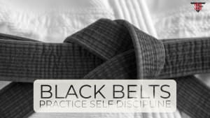 Black Belts Practice Self Discipline