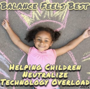 Balance Feels Best – Helping Children Neutralize Technology Overload