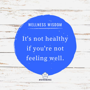 It's not healthy if you're not feeling well.