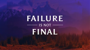 Failure isn't final, quitting is.