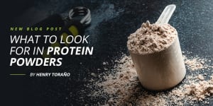 Blog Post: Choosing a Protein Powder - By Henry Toraño	