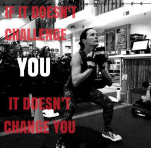 Motivation "If It Doesn't Challenge You, It Doesn't Change You"