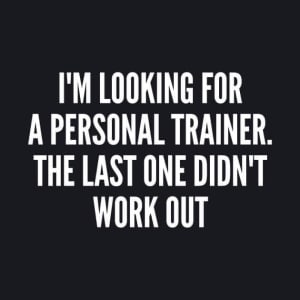 I'm Looking For A Personal Trainer.....