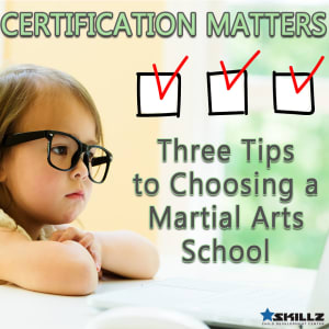 Certification Matters Three Tips to Choosing a Martial Arts School