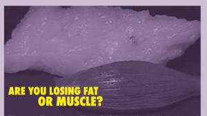 Are You Losing Fat or Muscle? 