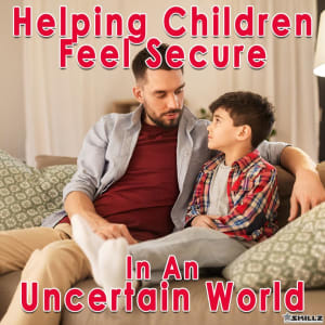 Helping Children Feel Secure in an Uncertain World