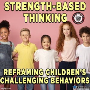 Strength-Based Thinking  Reframing Children’s Challenging Behaviors