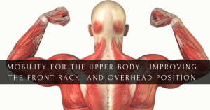 MOBILITY FOR THE UPPER BODY: IMPROVING THE FRONT RACK AND OVERHEAD POSITION