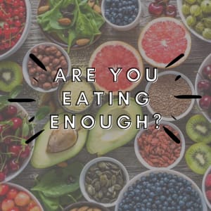 Are You Eating Enough?