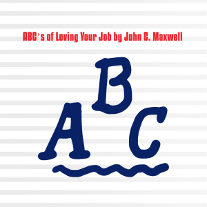 ABC’s of Loving Your Job by John C. Maxwell