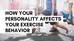 How Your Personality Affects Your Exercise Behavior 