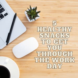 5 Healthy Snacks to Get You Through the Work Day