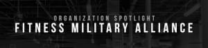 ORGANIZATION SPOTLIGHT: FITNESS MILITARY ALLIANCE