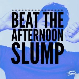 Beat the Afternoon Slump