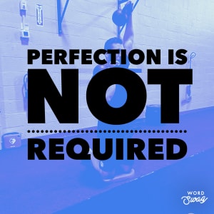 Perfection is NOT Required