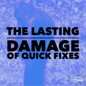 The Lasting Damage of Quick Fixes
